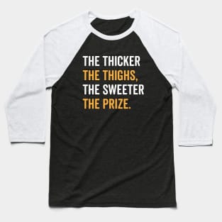 The Thicker The Thighs The Sweeter The Prize Baseball T-Shirt